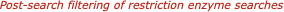 Post-search filtering of restriction enzyme